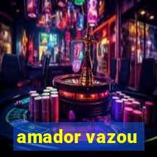 amador vazou