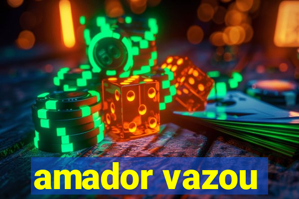 amador vazou