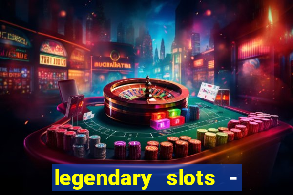 legendary slots - casino games