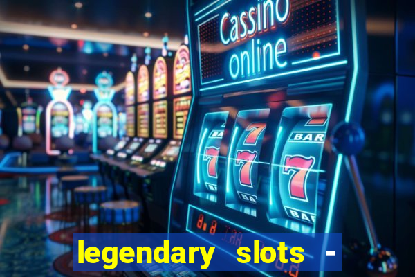 legendary slots - casino games