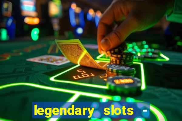 legendary slots - casino games