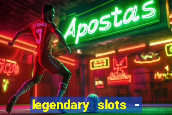 legendary slots - casino games