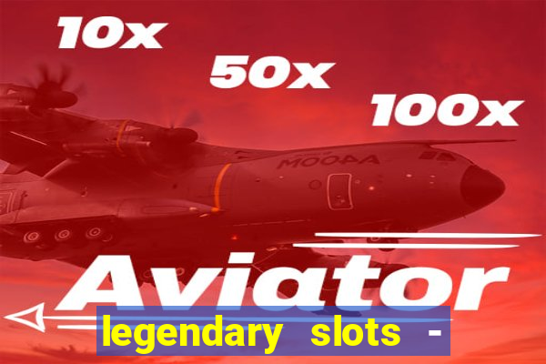 legendary slots - casino games