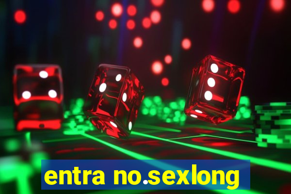 entra no.sexlong