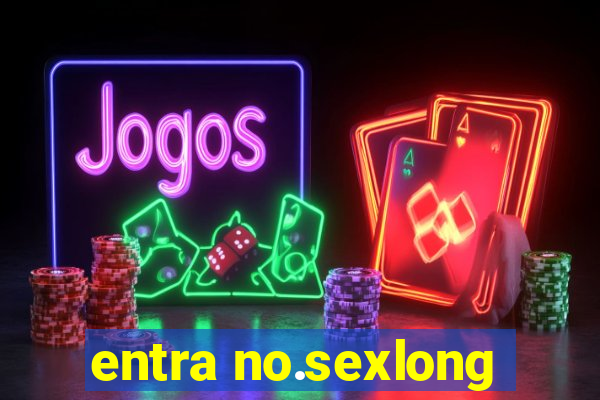 entra no.sexlong