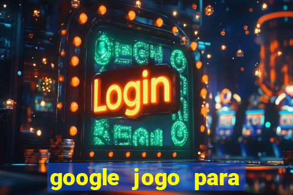 google jogo para ganhar dinheiro