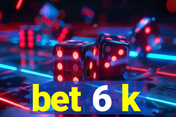 bet 6 k