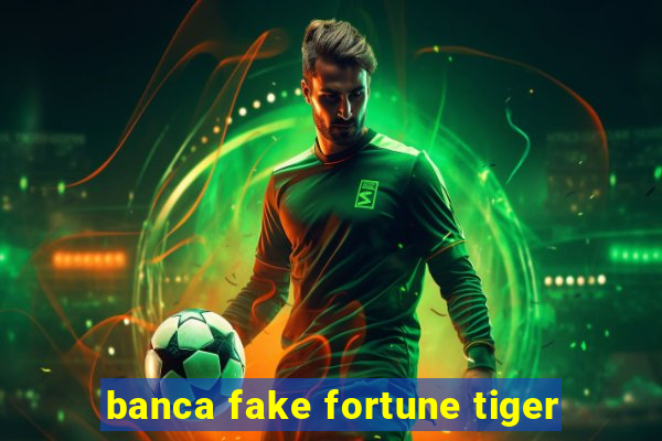 banca fake fortune tiger