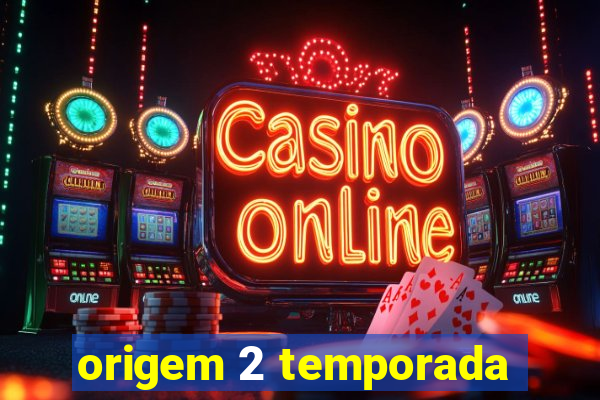 origem 2 temporada