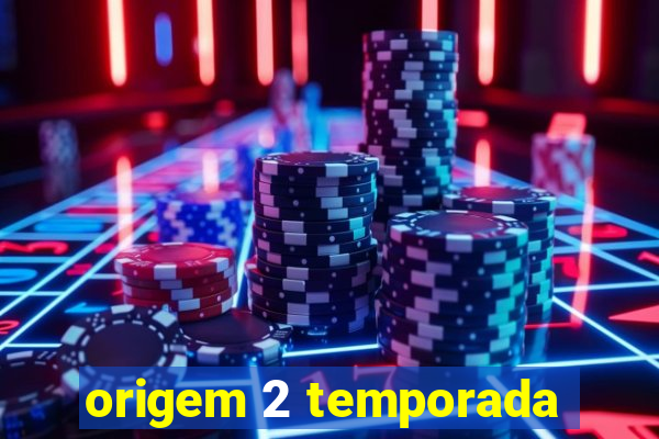 origem 2 temporada