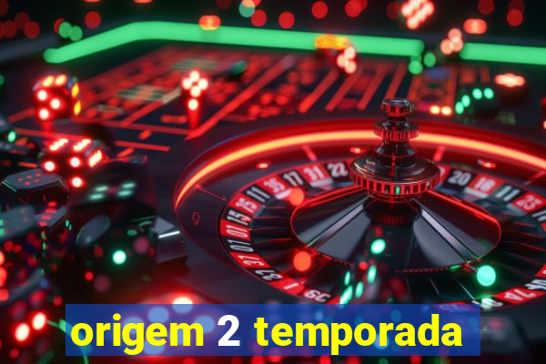 origem 2 temporada