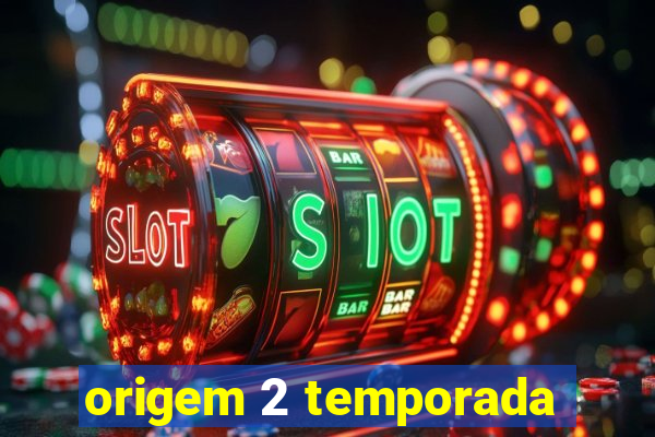 origem 2 temporada