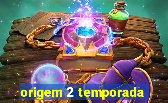 origem 2 temporada