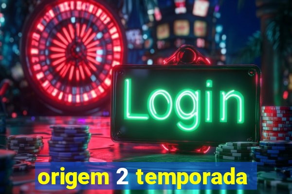 origem 2 temporada