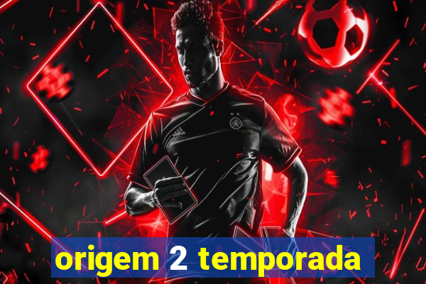 origem 2 temporada