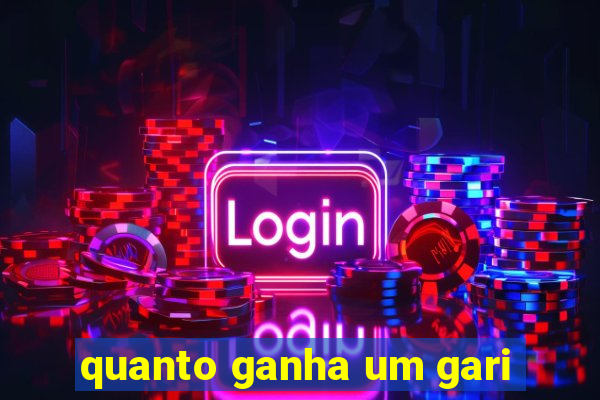 quanto ganha um gari