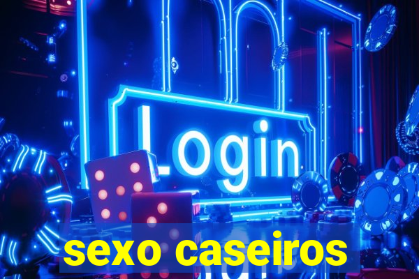 sexo caseiros