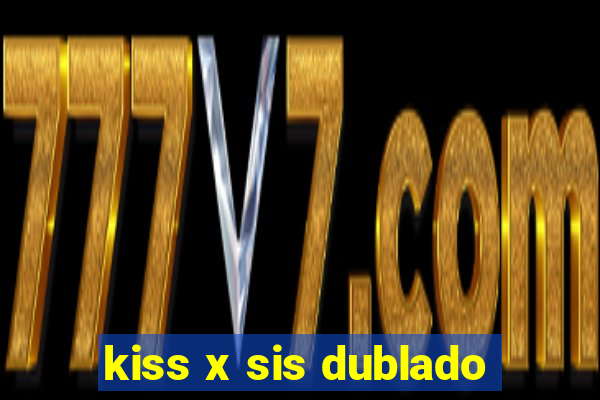 kiss x sis dublado