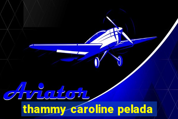 thammy caroline pelada