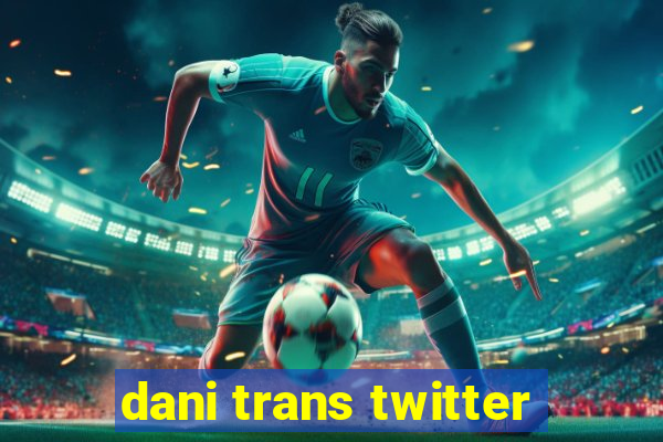 dani trans twitter