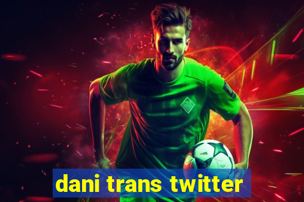 dani trans twitter