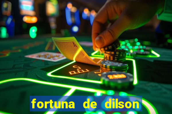 fortuna de dilson pereira da silva