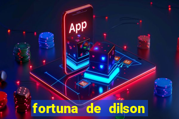 fortuna de dilson pereira da silva