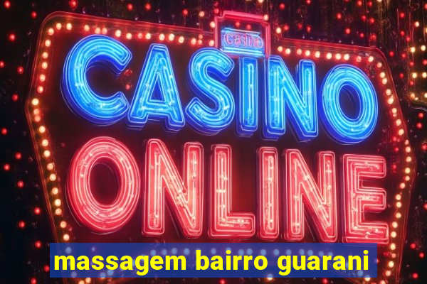 massagem bairro guarani