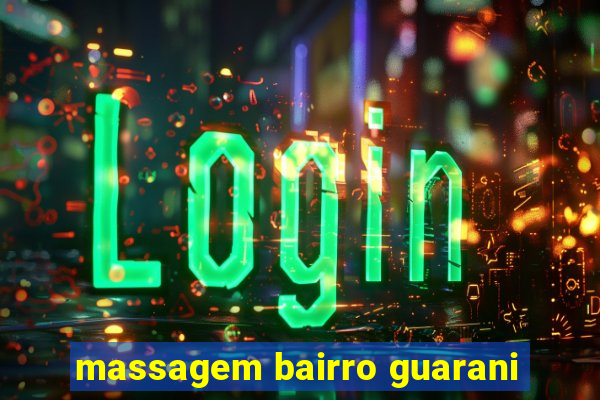 massagem bairro guarani