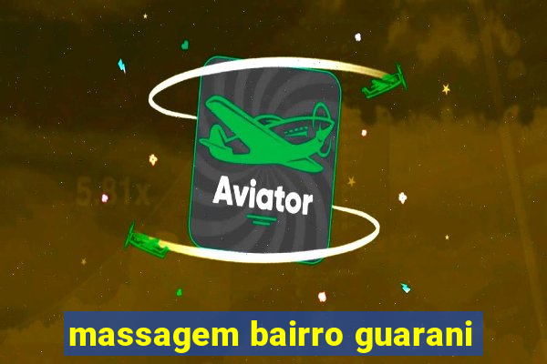 massagem bairro guarani