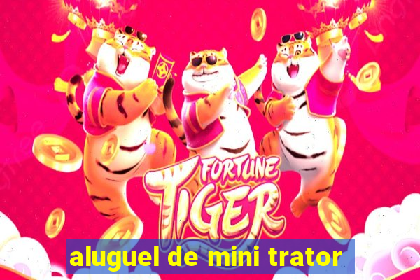 aluguel de mini trator