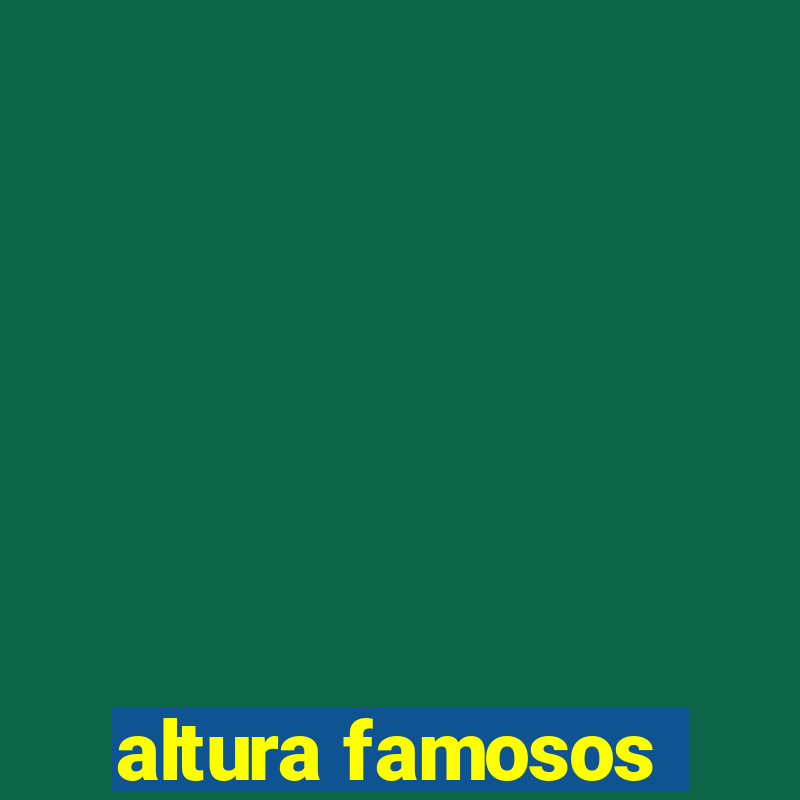 altura famosos