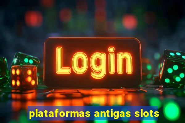 plataformas antigas slots