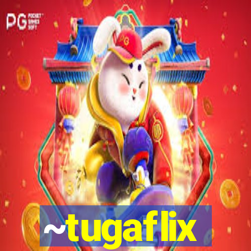 ~tugaflix