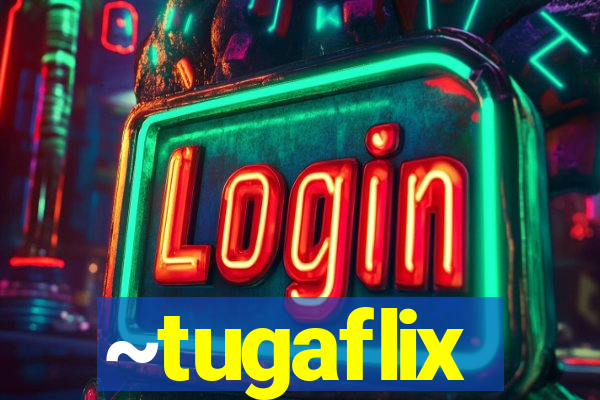 ~tugaflix