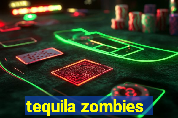 tequila zombies