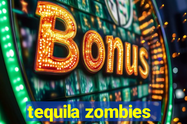 tequila zombies