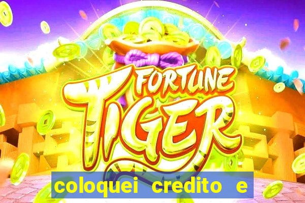 coloquei credito e nao caiu vivo