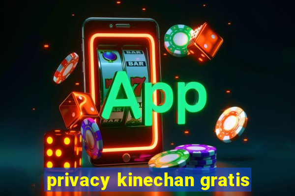 privacy kinechan gratis