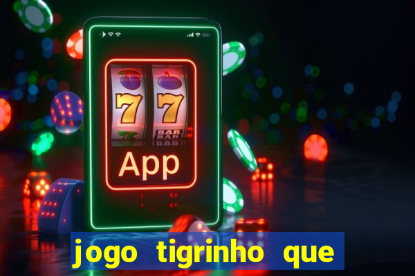 jogo tigrinho que da bonus no cadastro