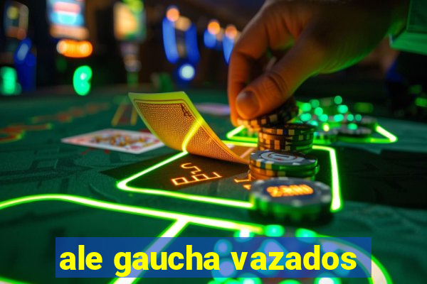 ale gaucha vazados