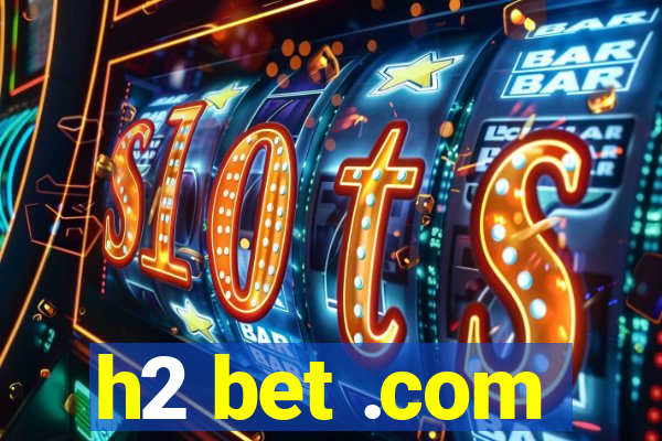 h2 bet .com