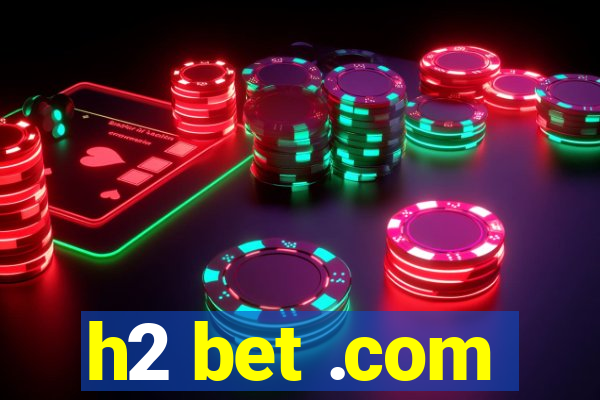 h2 bet .com