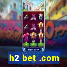 h2 bet .com