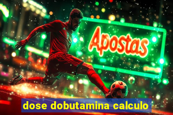 dose dobutamina calculo