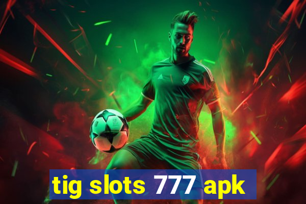 tig slots 777 apk