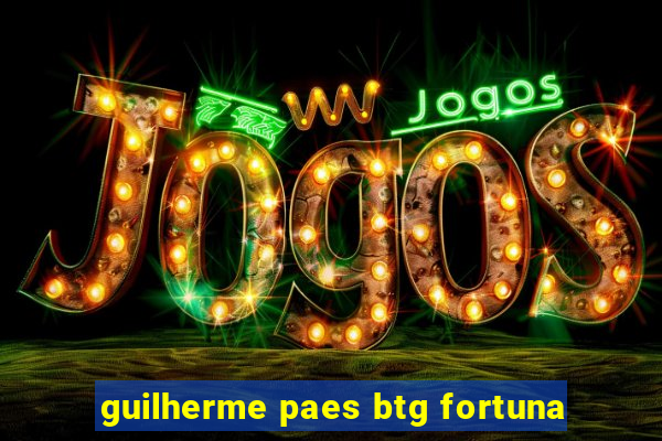 guilherme paes btg fortuna