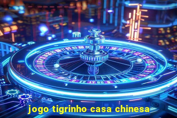 jogo tigrinho casa chinesa