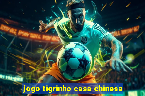 jogo tigrinho casa chinesa