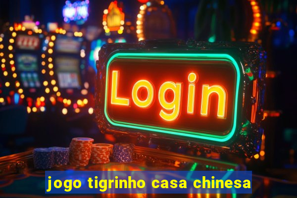 jogo tigrinho casa chinesa